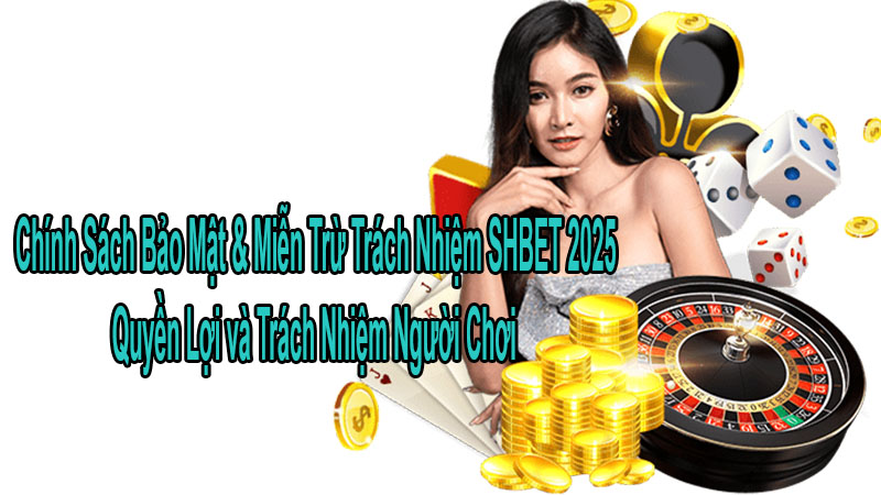 Chính Sách Bảo Mật & Miễn Trừ Trách Nhiệm SHBET 2025 — Quyền Lợi và Trách Nhiệm Người Chơi