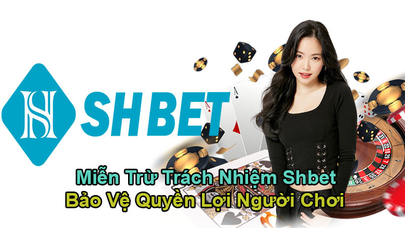  Miễn Trừ Trách Nhiệm Shbet Bảo Vệ Quyền Lợi Người Chơi