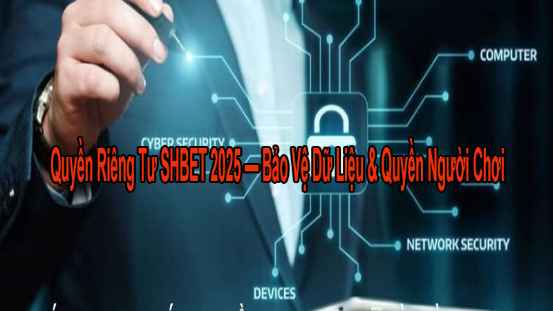 Quyền Riêng Tư SHBET 2025 — Bảo Vệ Dữ Liệu & Quyền Người Chơi