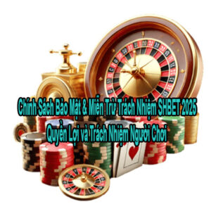 Chính Sách Bảo Mật & Miễn Trừ Trách Nhiệm SHBET 2025 — Quyền Lợi và Trách Nhiệm Người Chơi